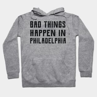 Bad Things Happen In Philadelphia bad things happen in philadelphia bad Hoodie